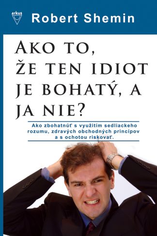 Ako to, že ten idiot je bohatý, a ja nie? (Shemin, Robert)